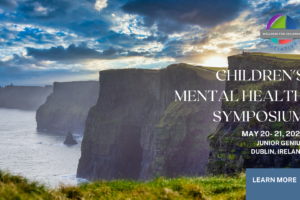 Registration Now Open for the Children’s Mental Health Symposium in Dublin, Ireland