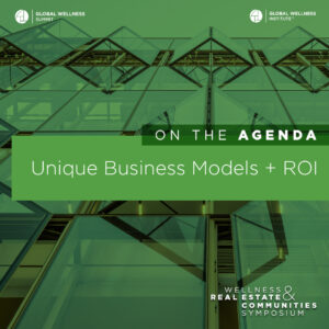 On the Agenda... Unique Business Models Driving ROI in Wellness Real Estate